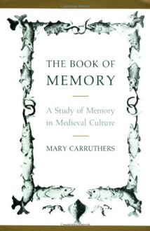 The Book of Memory: A Study of Memory in Medieval Culture (Cambridge Studies in Medieval Literature) - Mary J. Carruthers