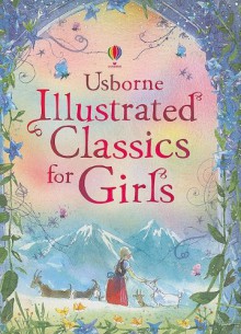 Illustrated Classics for Girls (Usborne Illustrated Stories) - Rachel Firth, Lesley Sims