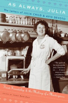 As Always, Julia: The Letters of Julia Child and Avis DeVoto - Joan Reardon