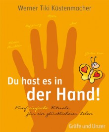 Du hast es in der Hand: 5 einfache Rituale für ein glücklicheres Leben - Werner Tiki Küstenmacher