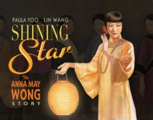 Shining Star: The Anna May Wong Story - Paula Yoo, Lin Wang