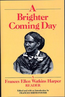 A Brighter Coming Day: A Frances Ellen Watkins Harper Reader - Frances Smith Foster, Frances Ellen Harper