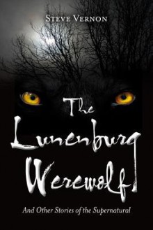 The Lunenburg Werewolf: And Other Stories of the Supernatural - Steve Vernon