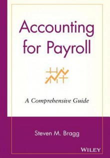 Accounting for Payroll: A Comprehensive Guide - Steven M. Bragg