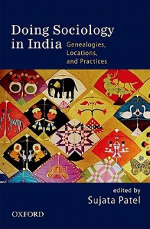 Doing Sociology in India: Genealogies, Locations, and Practices - Sujata Patel