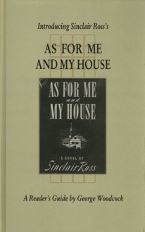 As for Me and My House (Canadian Fiction Studies) - Sinclair Ross, George Woodcock