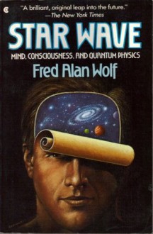 Star Wave: Mind, Consciousness, and Quantum Physics - Fred Alan Wolf