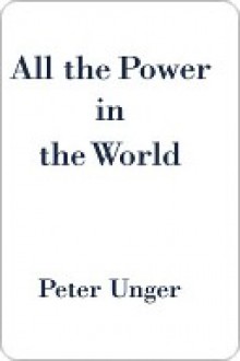 All the Power in the World - Peter Unger