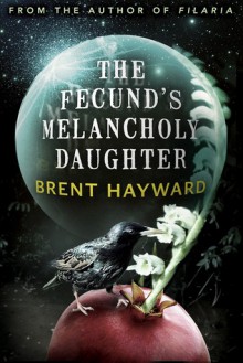 The Fecund's Melancholy Daughter - Brent Hayward