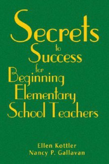 Secrets to Success for Beginning Elementary School Teachers - Ellen I. Kottler, Nancy P. Gallavan