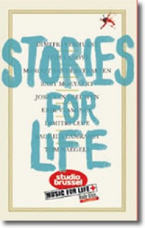 Stories for Life - Dimitri Verhulst, Erik Vlaminck, Rachida Lamrabet, Tom Naegels, Tom Lanoye, Margot Vanderstraeten, Bart Moeyaert, Joke van Leeuwen, Dimitri Leue