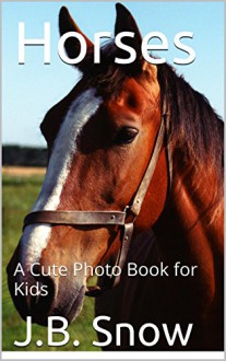 Horses: A Cute Photo Book for Kids (Animal Photo Collection 9) - J.B. Snow