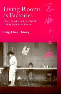 Living Rooms as Factories: Class, Gender, and the Satelite Factory System in Taiwan - Ping-Chun Hsiung