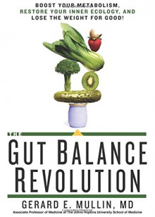 The Gut Balance Revolution: Boost Your Metabolism, Restore Your Inner Ecology, and Lose the Weight for Good! - Gerard E. Mullin