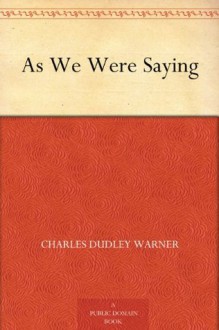 As We Were Saying - Charles Dudley Warner