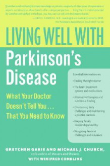 Living Well with Parkinson's Disease: What Your Doctor Doesn't Tell You....That You Need to Know - Gretchen Garie, Winifred Conkling, Michael J. Church