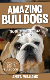 AMAZING BULLDOGS: A Children's Book About Kangaroos Facts, Figures and Pictures: Dog Books For Kids - Anita Williams