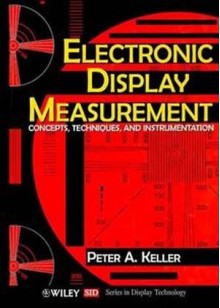 Electronic Display Measurement: Concepts, Techniques, and Instrumentation (Wiley/Sid Series in Display Technology) - Peter A. Keller