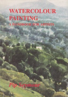 Watercolour Painting: A Handbook for Artists - Pip Seymour, David Prentice