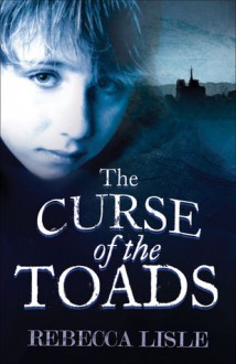 The Curse of the Toads - Rebecca Lisle