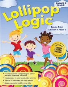 Lollipop Logic, Book 2, Grades K-2 - Bonnie Lou Risby, Robert Risby