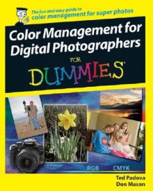 Color Management for Digital Photographers for Dummies - Ted Padova, Don Mason