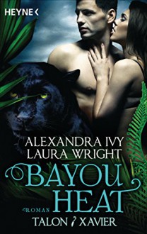 Bayou Heat - Talon und Xavier: Roman (Bayou Heat-Serie 3) - Alexandra Ivy, Laura Wright, Cornelia Röser