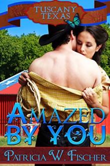 Amazed by You (Tuscany, Texas Book 4) - Patricia W. Fischer