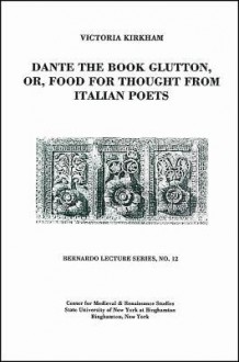 Dante the Book Glutton, Or, Food for Thought from Italian Poets: Bernardo Lecture Series, No.12 - Victoria Kirkham