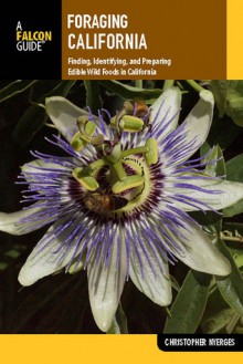 Foraging California: Finding, Identifying, and Preparing Edible Wild Foods in California - Christopher Nyerges