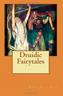 Druidic Fairytales - Marah Ellis Ryan