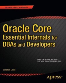 Oracle Core: Essential Internals for DBAs and Developers - Jonathan Lewis