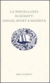 La miscellanea di Schott: giochi, sport e oziosità - Ben Schott, L. Grandi, S. Tettamanti