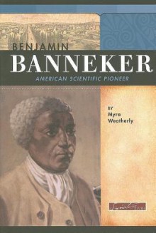 Benjamin Banneker: American Scientific Pioneer - Myra Weatherly