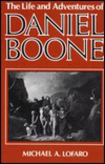 The Life and Adventures of Daniel Boone - Michael A. Lofaro