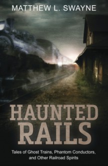 Haunted Rails - Matthew L. Swayne
