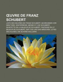 Uvre de Franz Schubert: Liste Des Uvres de Franz Schubert, Am Brunnen VOR Dem Tore, Winterreise, Messe N 5 de Schubert - Source Wikipedia