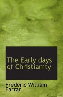 The Early days of Christianity - Frederic William Farrar