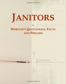 Janitors: Webster's Quotations, Facts and Phrases - Icon Group International