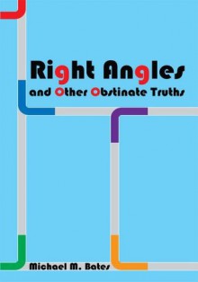 Right Angles and Other Obstinate Truths:Oh, And Some Boomer Flashbacks, Too - Michael Bates