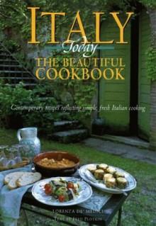 Italy Today The Beautiful Cookbook: Contemporary Recipes Reflecting Simple, Fresh Italian Cooking - Lorenza de'Medici, Fred Plotkin, Steven Rothfeld