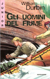 Gli uomini del fiume - William Durbin, Arianna Maiorani