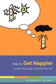 How to Get Happier-And Why You Should Try To! - Elizabeth Power