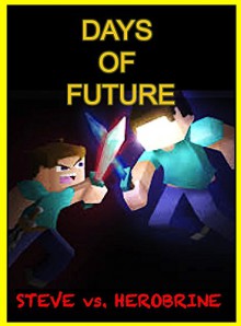 Steve vs. Herobrine: Days Of Future: The Unofficial Minecraft Novel - Ryan Johnson