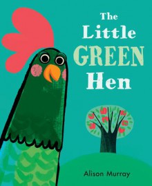 The Little Green Hen - Alison Murray