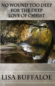 No Wound Too Deep For The Deep Love Of Christ - Lisa Buffaloe