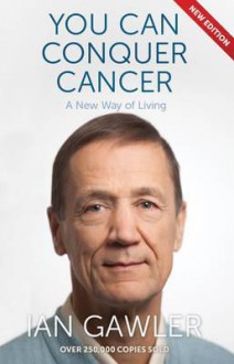 You Can Conquer Cancer: A New Way of Living - Ian Gawler