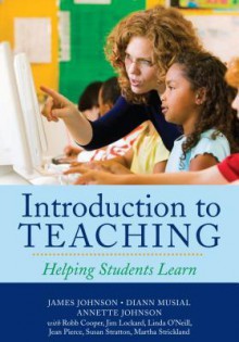 Introduction to Teaching: Helping Students Learn - James Johnson, Diann Musial, Annette Johnson