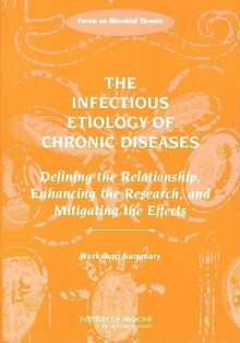 The Infectious Etiology of Chronic Diseases: Defining the Relationship, Enhancing the Research, and Mitigating the Effects -- Workshop Summary - Stacey L. Knobler