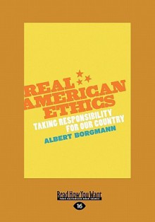 Real American Ethics: Taking Responsibility for Our Country (Large Print 16pt) - Albert Borgmann